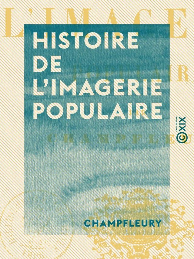 Histoire de l'imagerie populaire -  Champfleury - Collection XIX