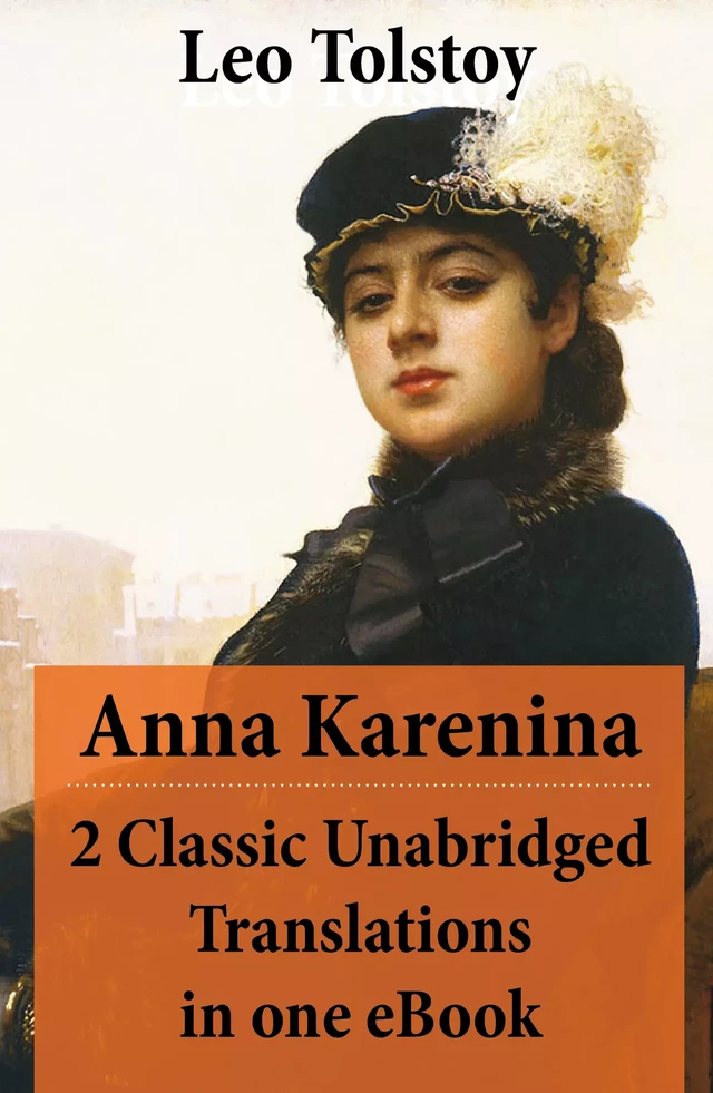 Anna Karenina - 2 Classic Unabridged Translations in one eBook (Garnett and Maude translations) - Leo Tolstoy - e-artnow