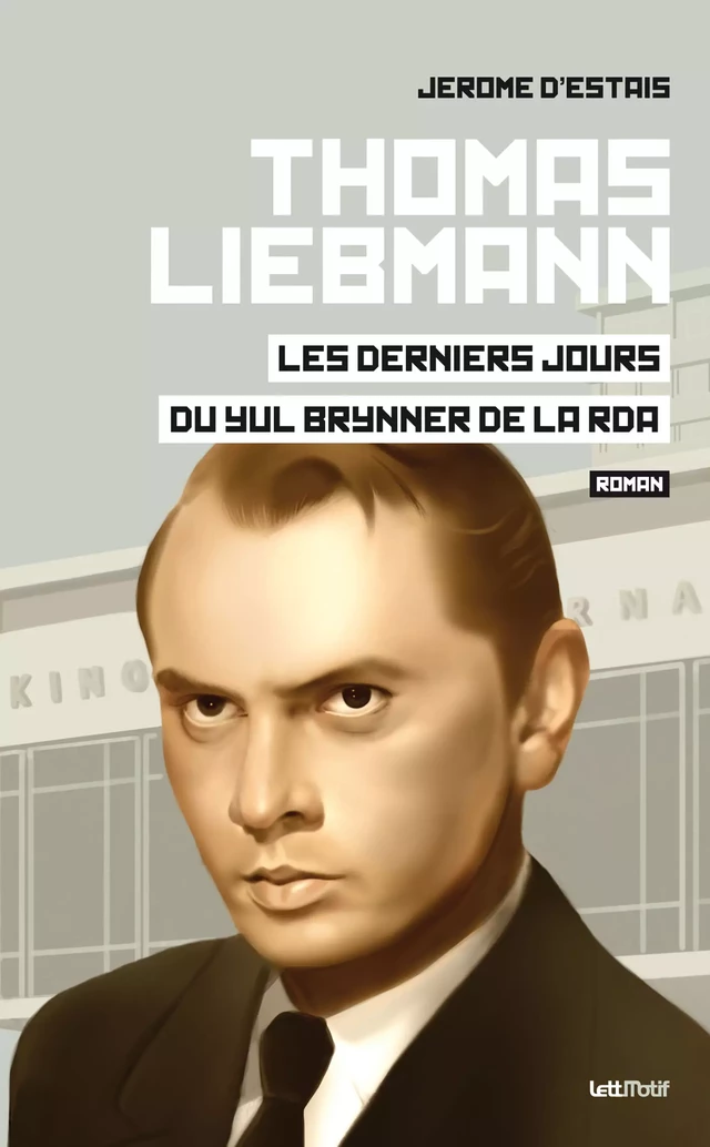 Thomas Liebmann, les derniers jours du Yul Brynner de la RDA - Jérôme D'Estais - LettMotif