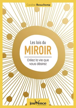 Les lois du miroir : créez la vie que vous désirez