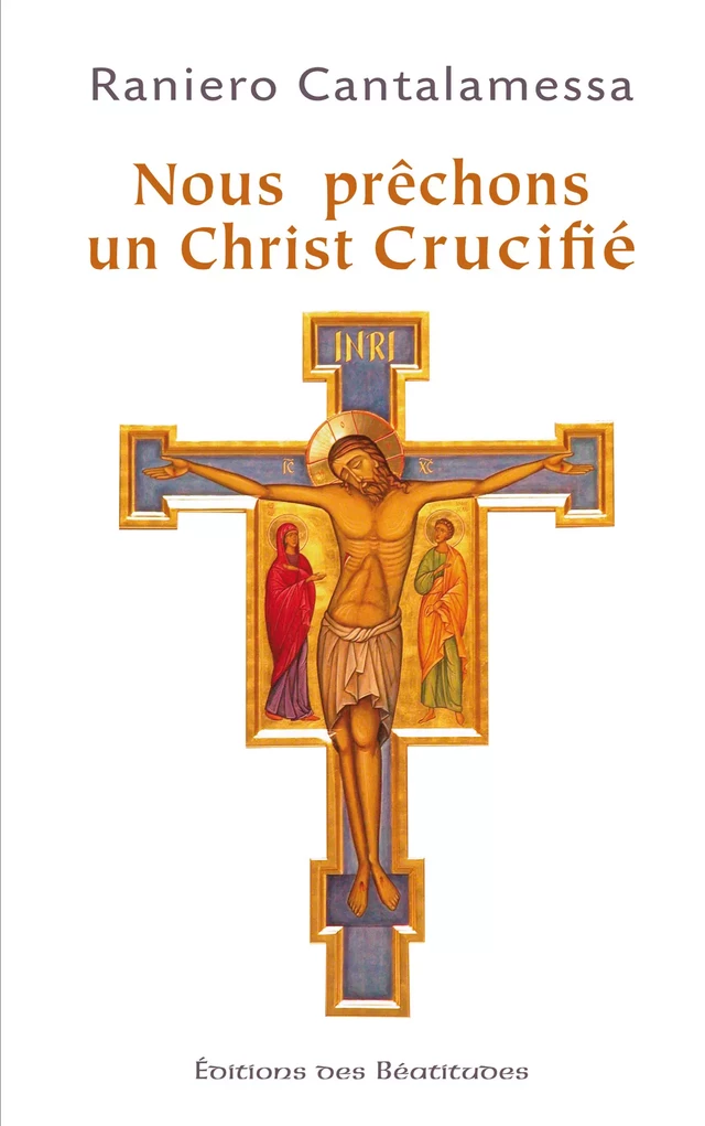 Nous prêchons un Christ crucifié - Raniero Cantalamessa - Editions des Béatitudes