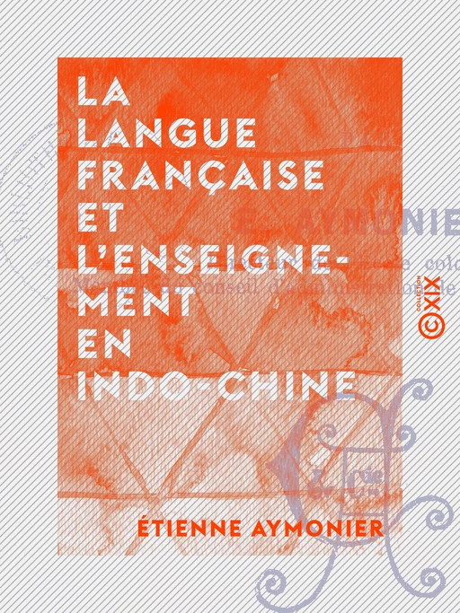 La Langue française et l'enseignement en Indo-Chine - Étienne Aymonier - Collection XIX