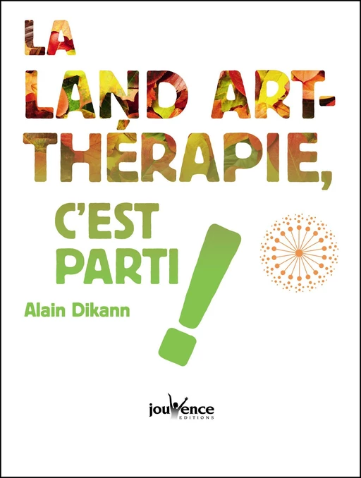 La land-art thérapie, c'est parti ! - Alain Dikann - Éditions Jouvence