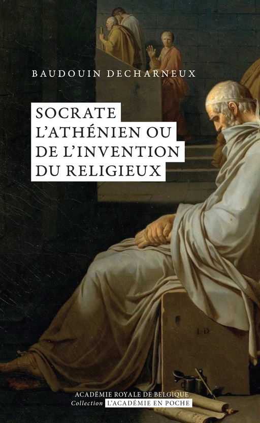 Socrate l'athénien ou de l'invention du religieux - Baudouin Decharneux - Académie royale de Belgique