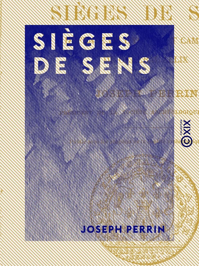 Sièges de Sens - Défense de l'Yonne et campagne du général Allix (1814) - Joseph Perrin - Collection XIX