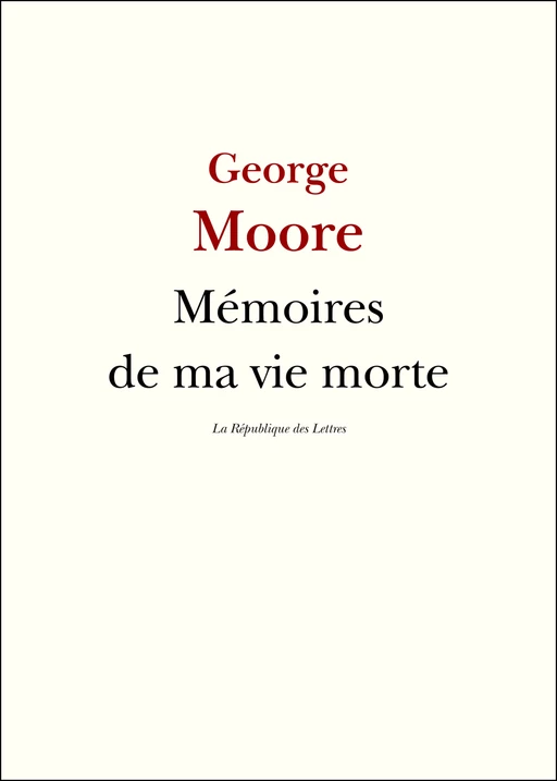 Mémoires de ma vie morte - George Moore - République des Lettres