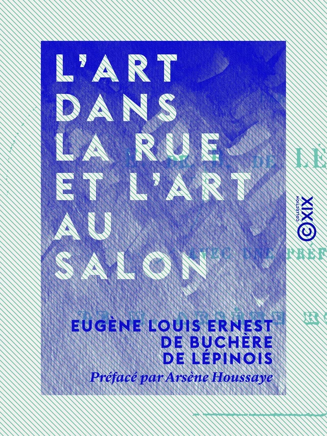 L'Art dans la rue et l'Art au salon - Eugène Louis Ernest de Buchère de Lépinois - Collection XIX