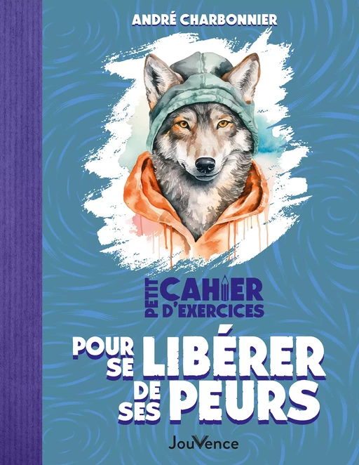 Petit Cahier d'exercices pour se libérer de ses peurs - André Charbonnier, Anne Ducrocq - Éditions Jouvence