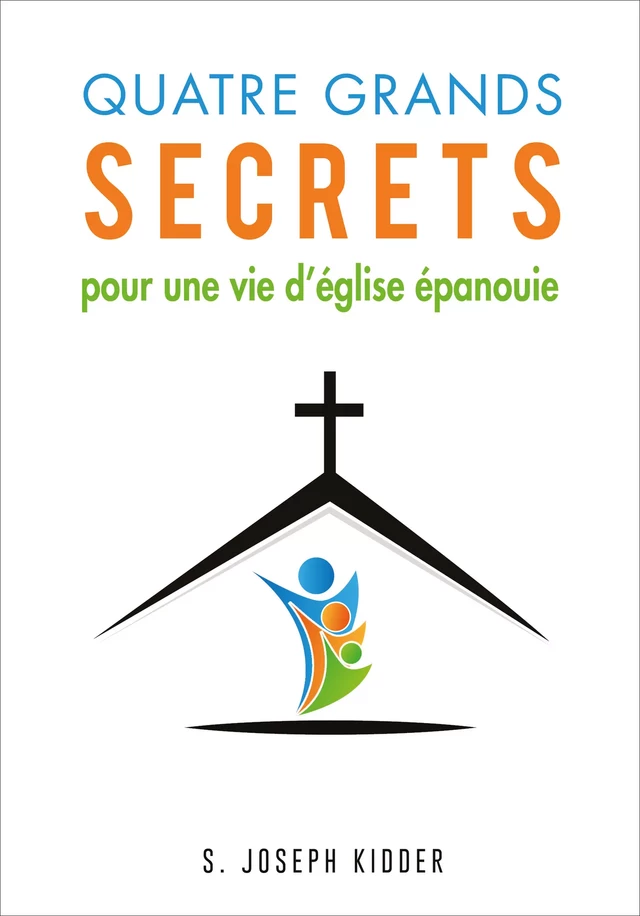 Quatre grands secrets pour une vie d'église épanouie - S. Joseph Kidder - Éditions Vie et Santé