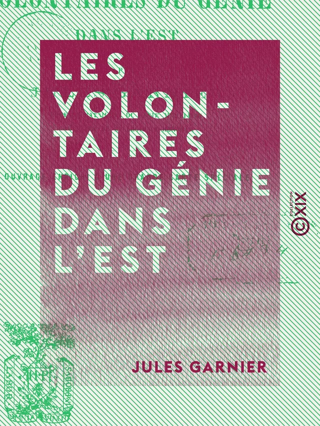 Les Volontaires du génie dans l'est - Campagne de 1870-1871 - Jules Garnier - Collection XIX