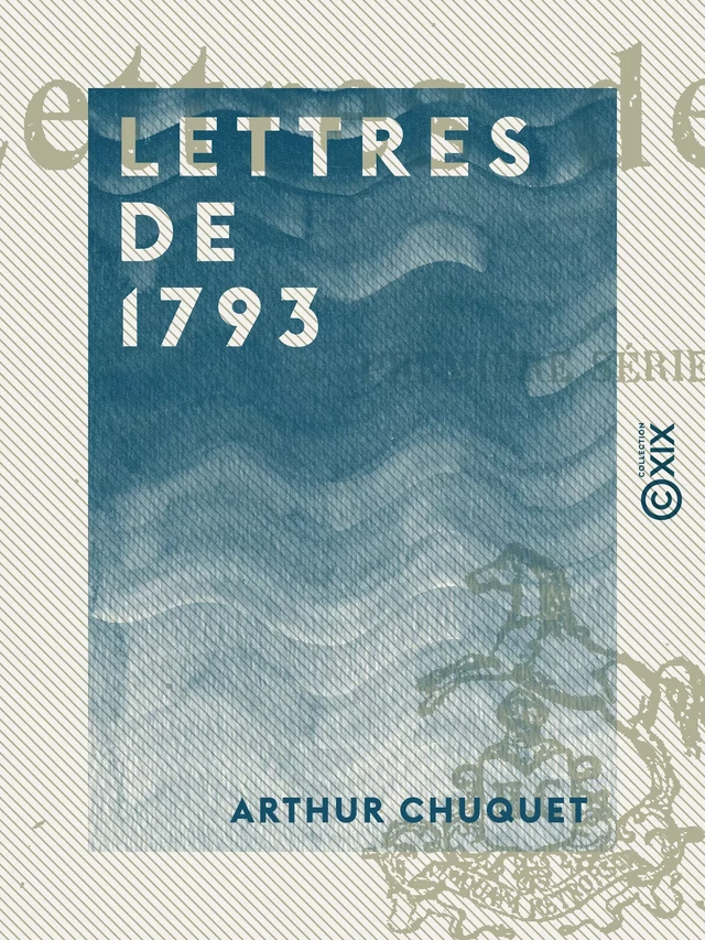 Lettres de 1793 - Arthur Chuquet - Collection XIX