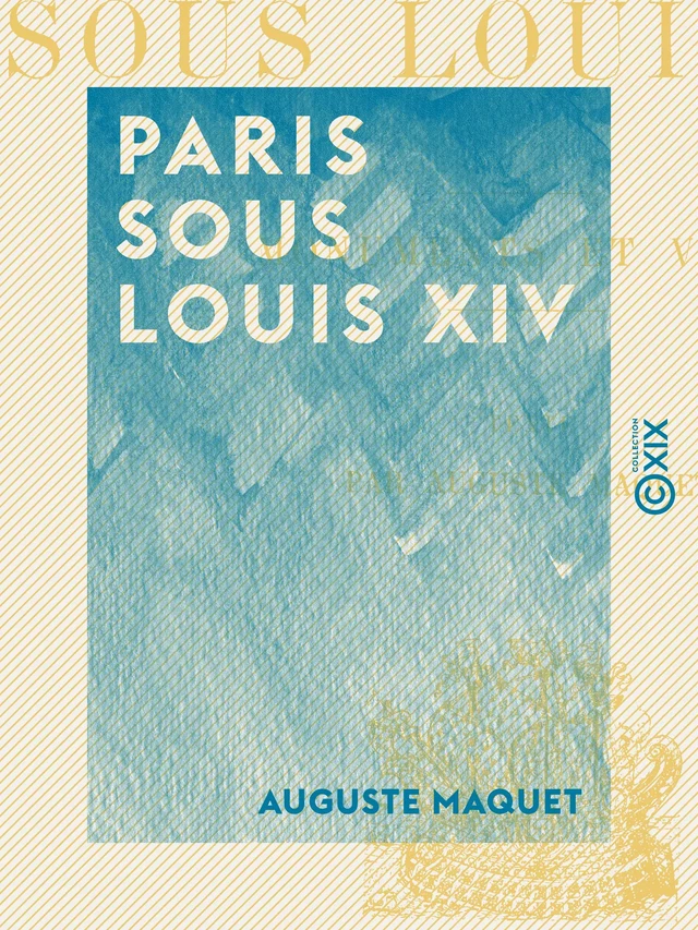 Paris sous Louis XIV - Monuments et vues - Auguste Maquet - Collection XIX