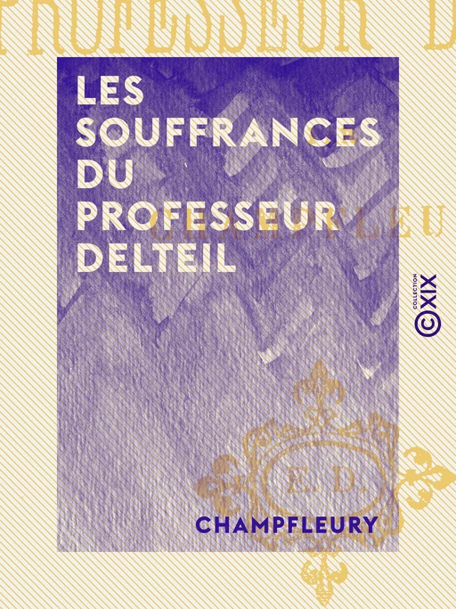 Les Souffrances du professeur Delteil -  Champfleury - Collection XIX