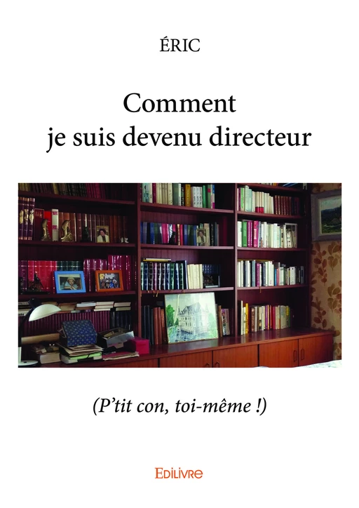 Comment je suis devenu directeur -  Éric - Editions Edilivre