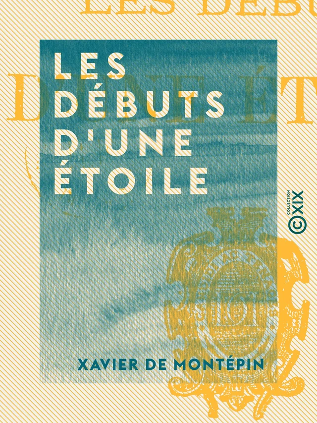 Les Débuts d'une étoile - Xavier de Montépin - Collection XIX