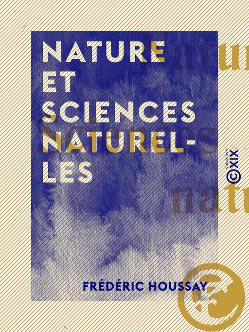 Nature et sciences naturelles - Frédéric Houssay - Collection XIX