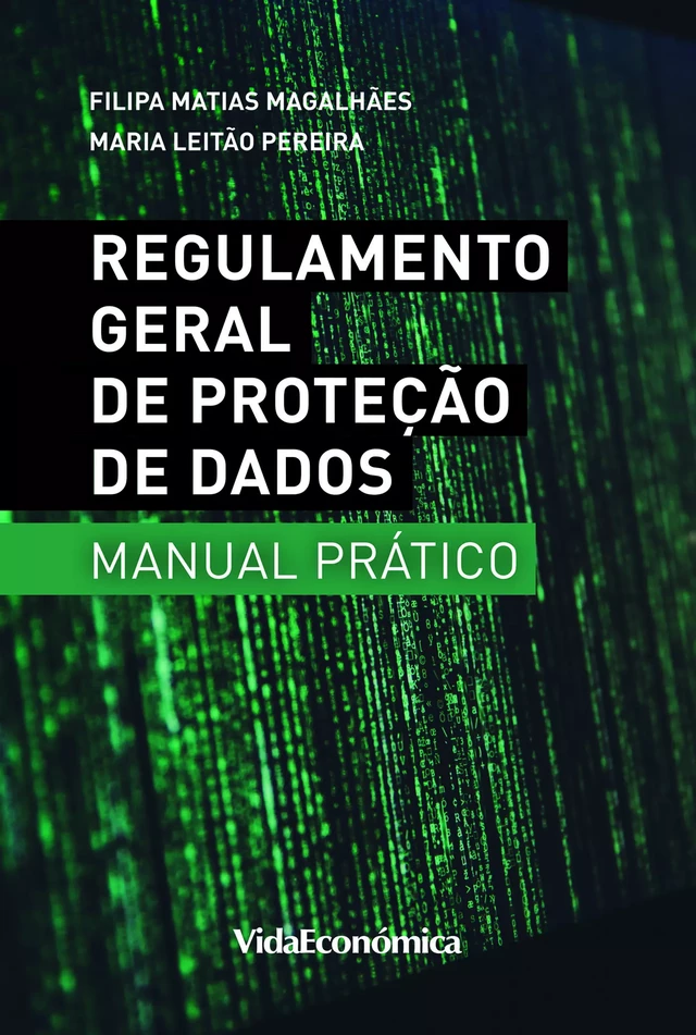 Regulamento Geral de Proteção de Dados - Manual Prático - Filipa Matias Magalhães, Maria Leitão Pereira - Vida Económica Editorial