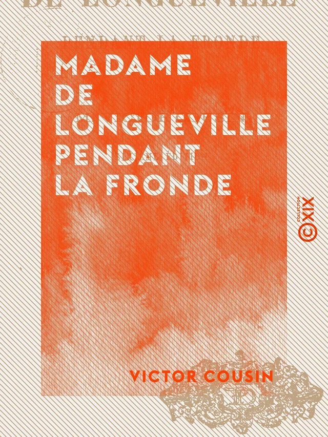 Madame de Longueville pendant la Fronde - Victor Cousin - Collection XIX