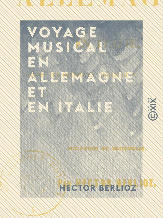 Voyage musical en Allemagne et en Italie - Études sur Beethoven, Gluck et Weber - Tome I - Hector Berlioz - Collection XIX