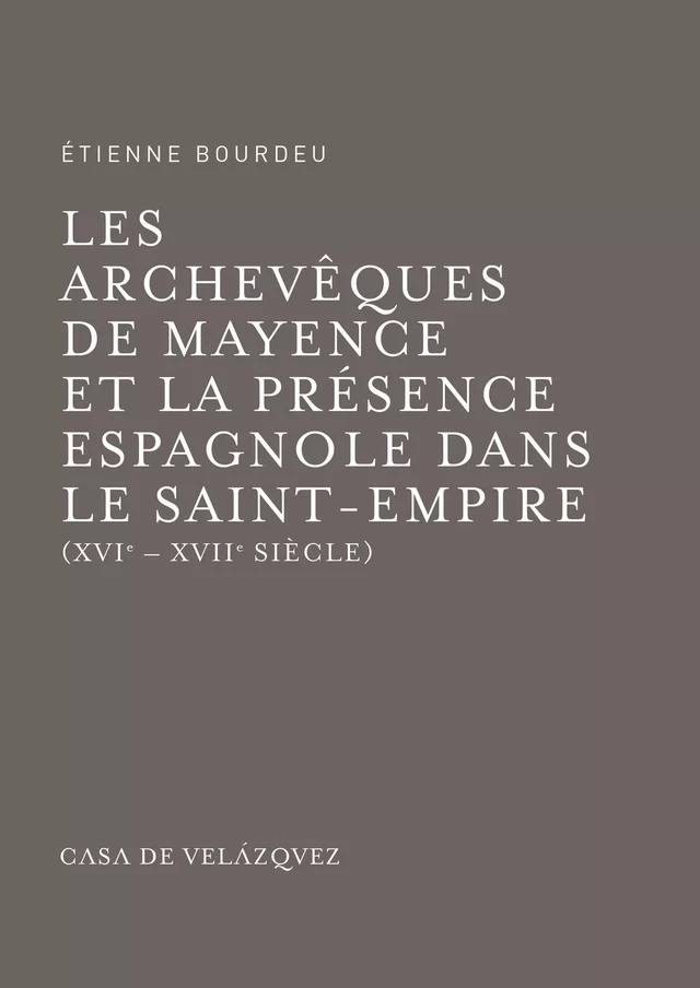 Les archevêques de Mayence et la présence espagnole dans le Saint-Empire - Étienne Bourdeu - Casa de Velázquez