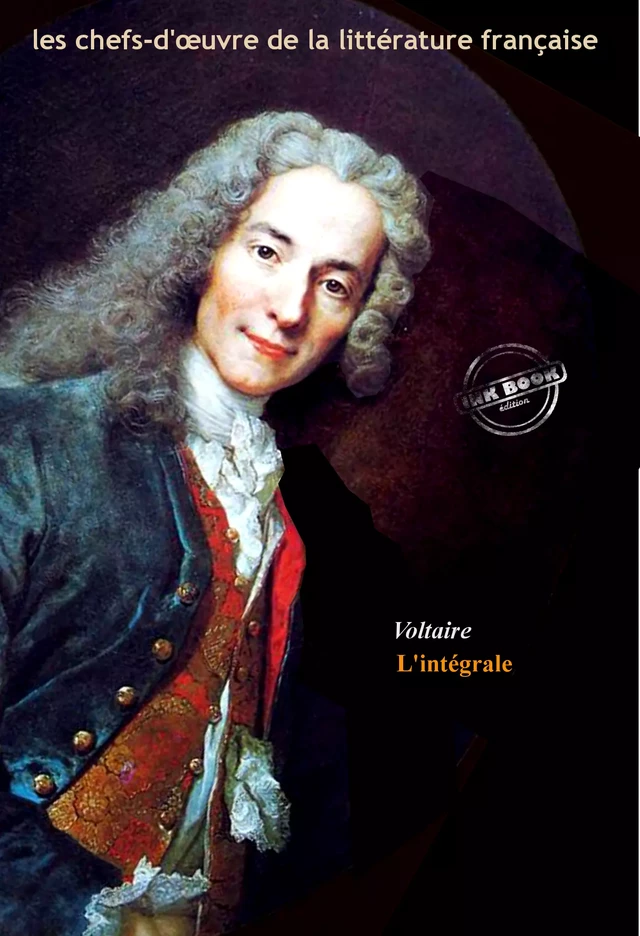 Voltaire : l’Intégrale, texte annoté et annexes enrichies [Nouv. éd. entièrement revue et corrigée]. -  Voltaire - Ink book