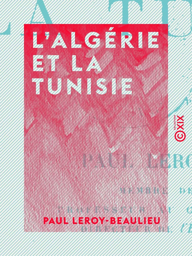 L'Algérie et la Tunisie - Paul Leroy-Beaulieu - Collection XIX