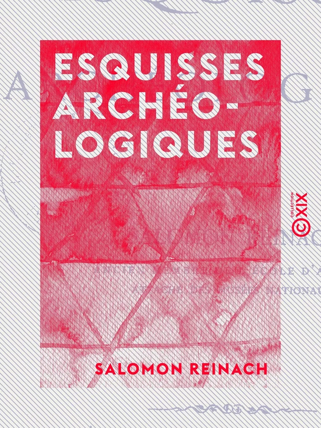 Esquisses archéologiques - Salomon Reinach - Collection XIX