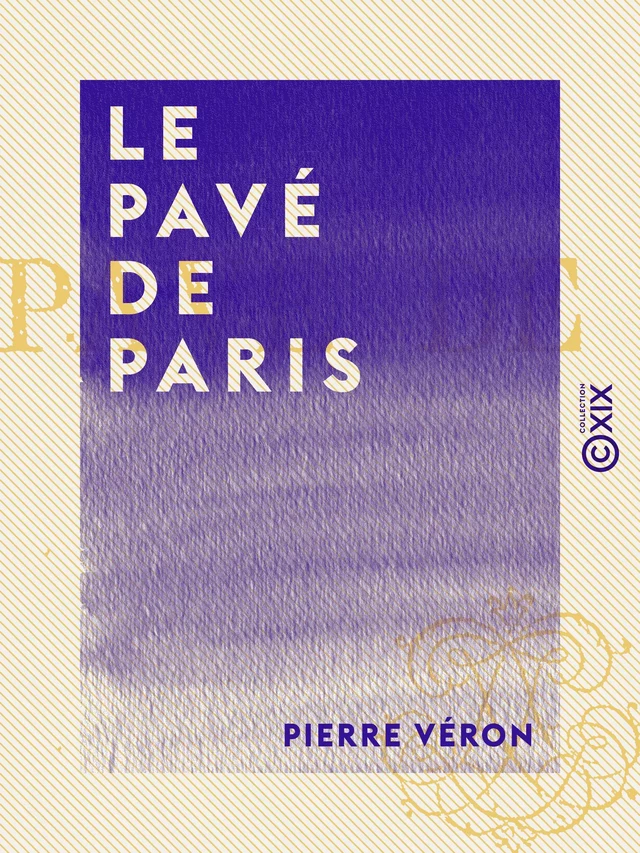 Le Pavé de Paris - Pierre Véron - Collection XIX