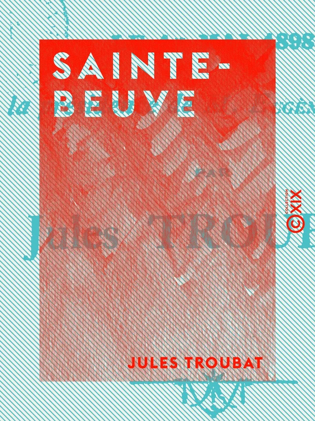 Sainte-Beuve - Jules Troubat - Collection XIX