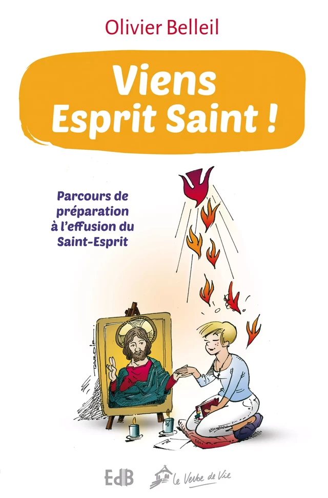 Viens Esprit Saint ! (Nouvelle édition augmentée) - Olivier Belleil - Editions des Béatitudes