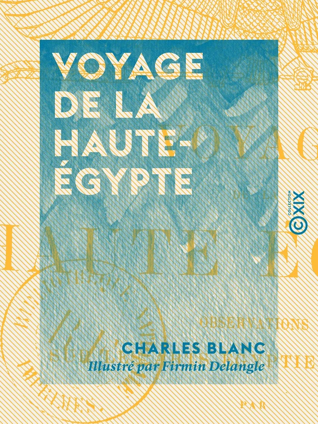 Voyage de la Haute-Égypte - Observations sur les arts égyptien et arabe - Charles Blanc - Collection XIX