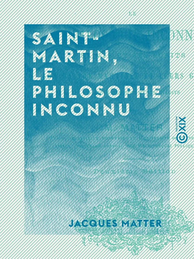 Saint-Martin, le philosophe inconnu - Jacques Matter - Collection XIX