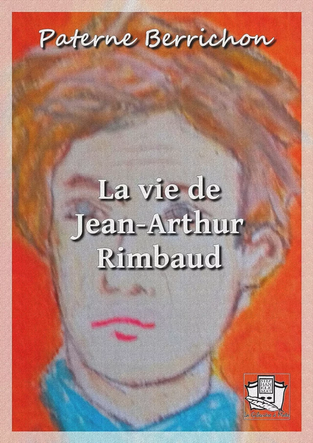 La vie de Jean-Arthur Rimbaud - Paterne Berrichon - La Gibecière à Mots