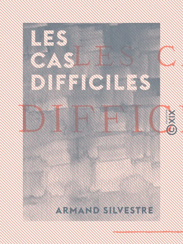 Les Cas difficiles - Armand Silvestre - Collection XIX