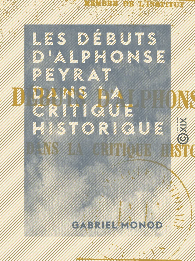 Les Débuts d'Alphonse Peyrat dans la critique historique - Gabriel Monod - Collection XIX