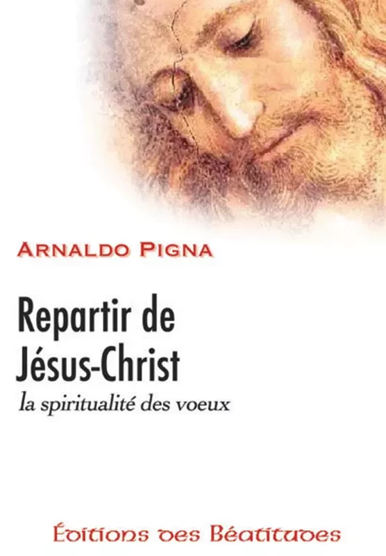 Repartir de Jésus-Christ - Arnaldo Pigna - Editions des Béatitudes