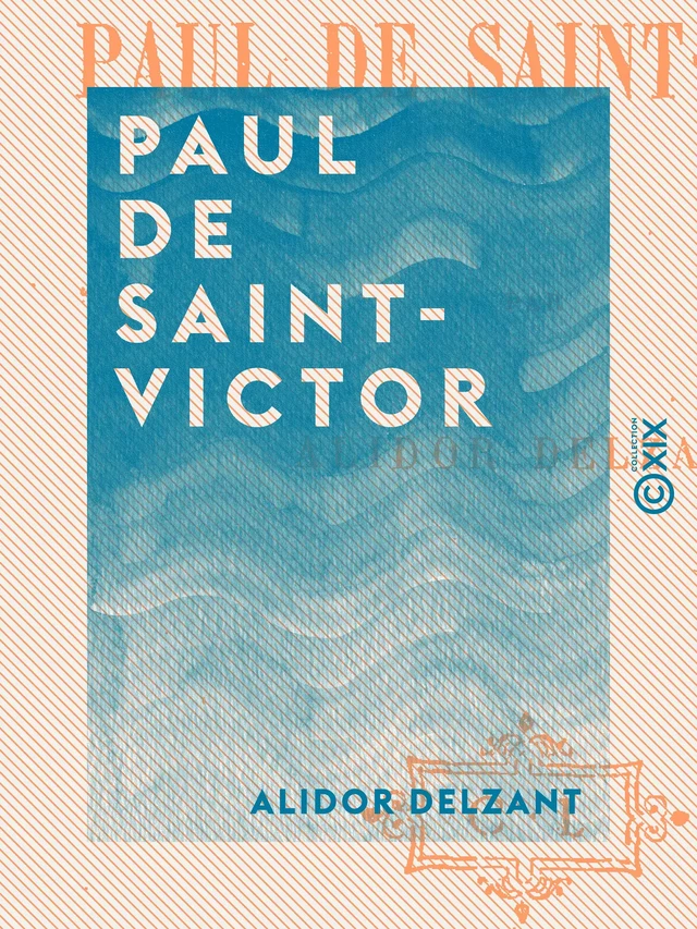 Paul de Saint-Victor - Alidor Delzant - Collection XIX