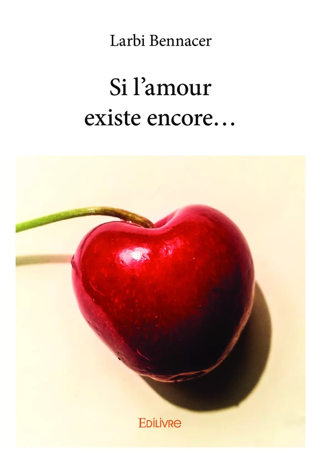 Si l’amour existe encore… - Larbi Bennacer - Editions Edilivre