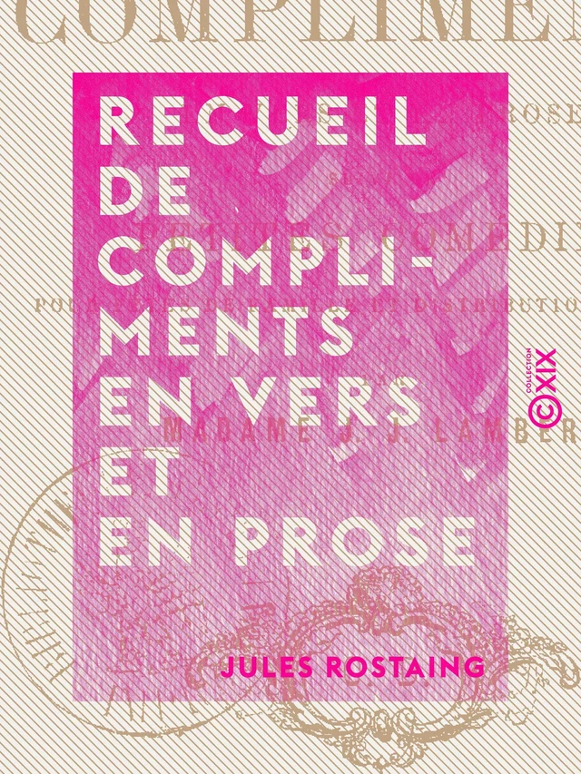 Recueil de compliments en vers et en prose - Suivi de petites comédies pour fêtes de famille et distributions de prix - Jules Rostaing - Collection XIX