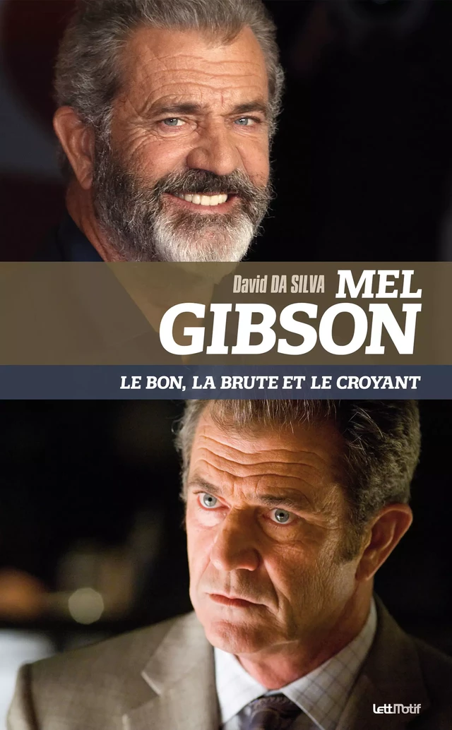 Mel Gibson. Le bon, la brute et le croyant - David Da Silva - LettMotif