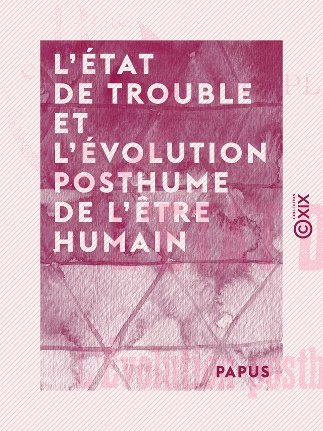 L'État de trouble et l'évolution posthume de l'être humain -  Papus - Collection XIX