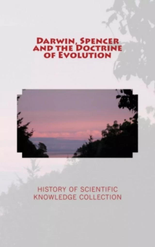 Darwin, Spencer and the Doctrine of Evolution - Edward L. Youmans, Grant Allen, History Of Scientific Knowledge Collection - LM Publishers