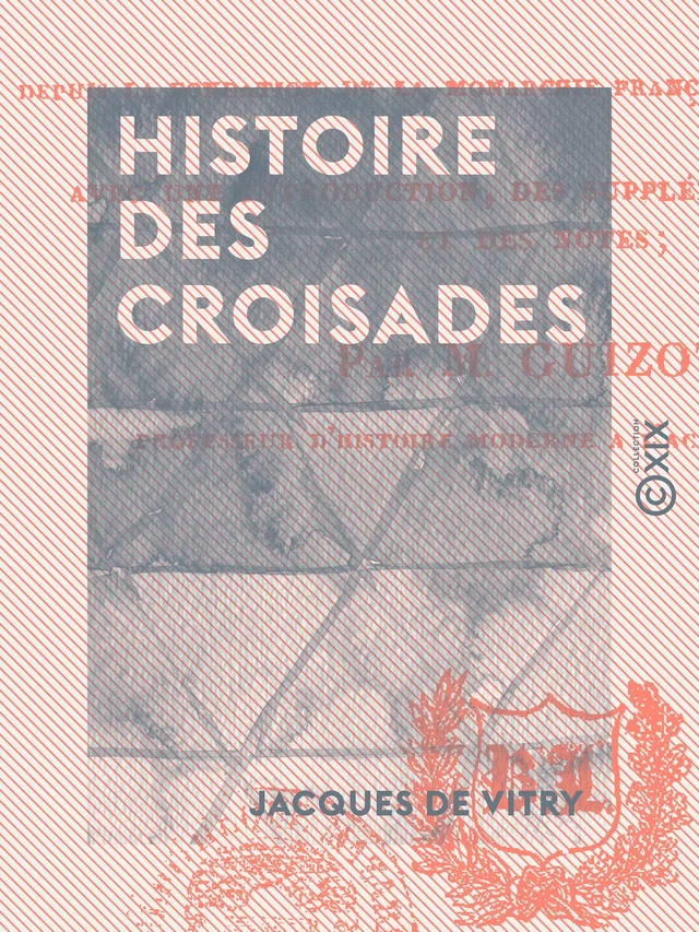 Histoire des croisades - Jacques de Vitry - Collection XIX