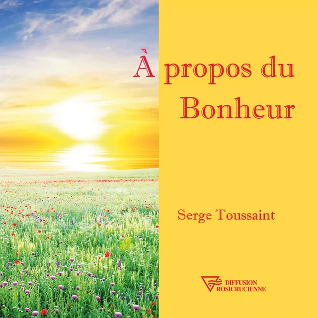 A propos du Bonheur - Serge Toussaint - Diffusion rosicrucienne