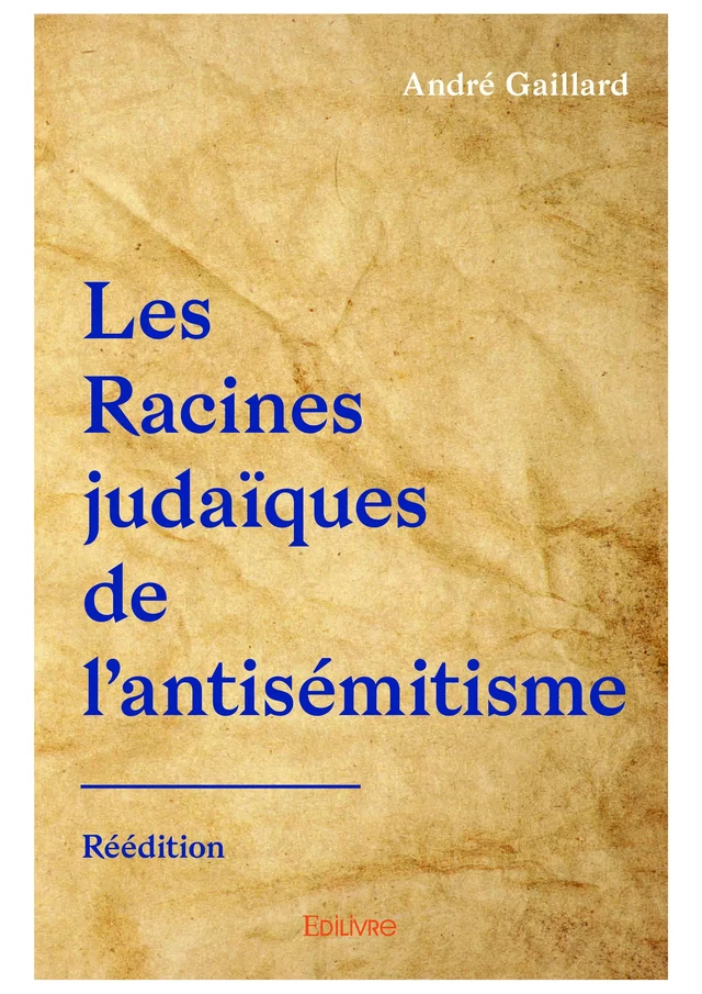 Les Racines judaïques de l'antisémitisme - Réédition - André Gaillard - Editions Edilivre