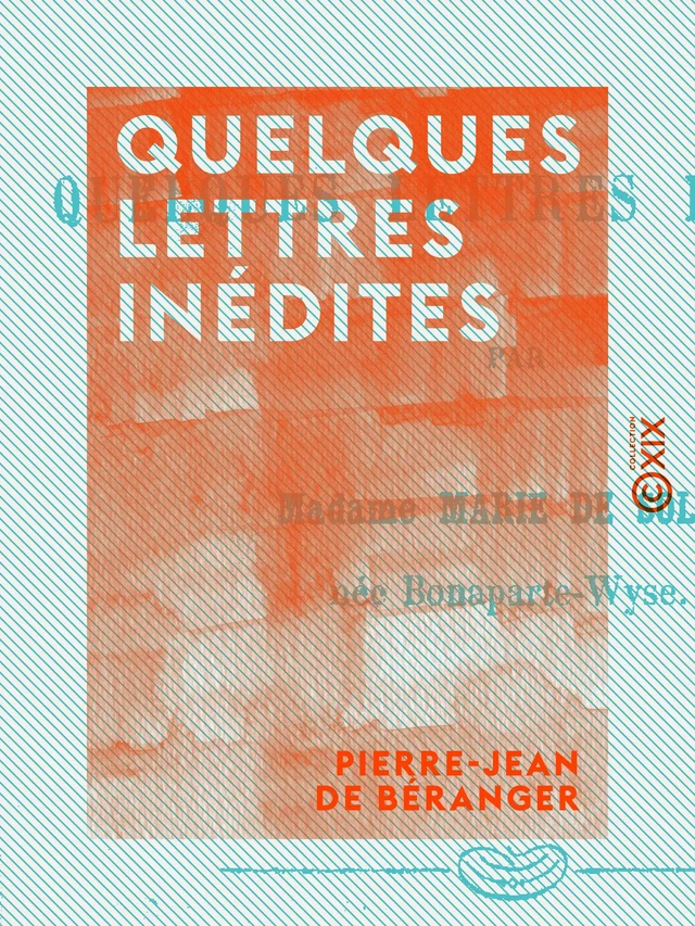 Quelques lettres inédites - Pierre-Jean de Béranger - Collection XIX