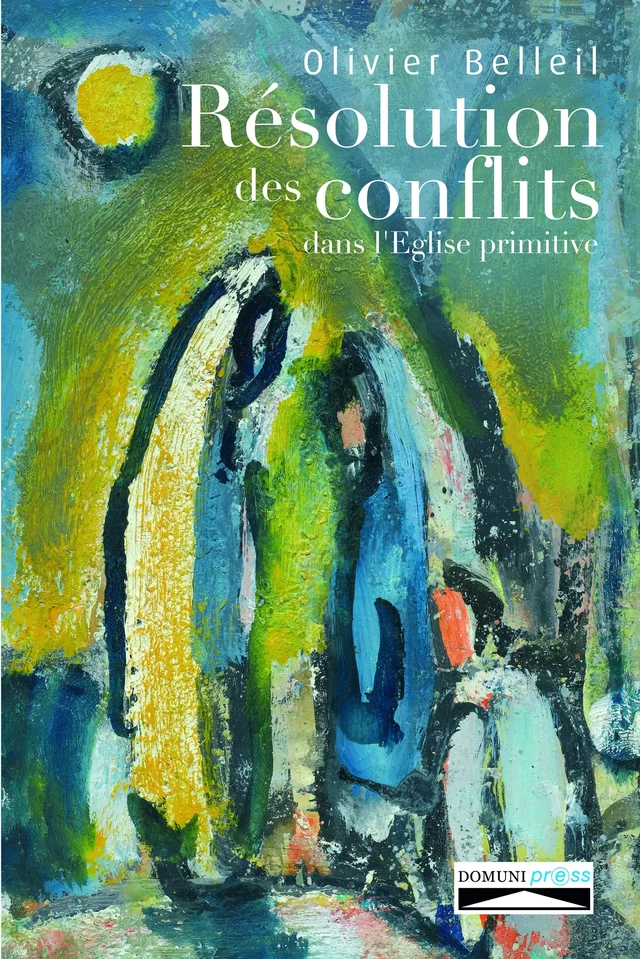 Résolution des conflits dans l'Eglise primitive - Olivier Belleil - Domuni-Press