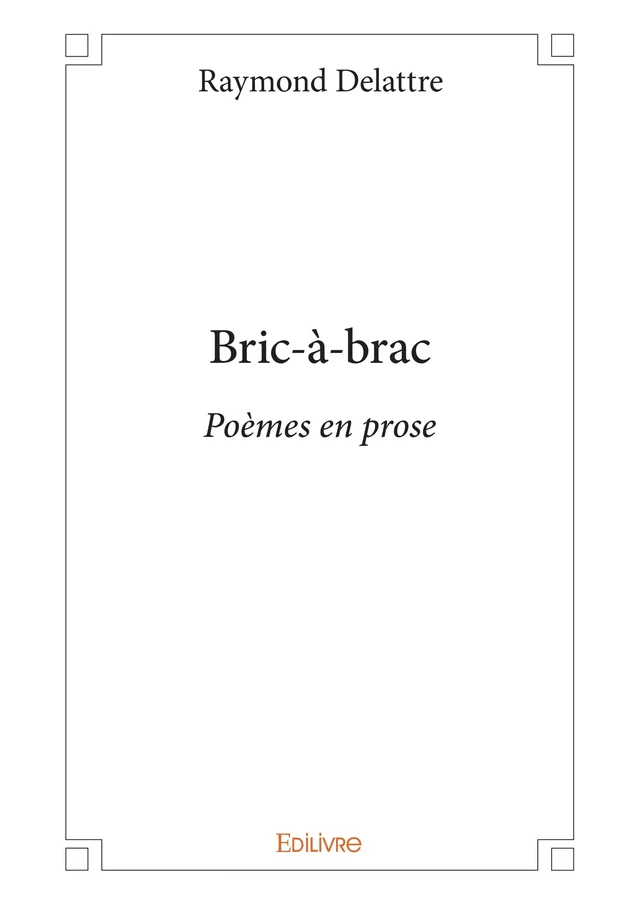 Bric-à-brac - Raymond Delattre - Editions Edilivre