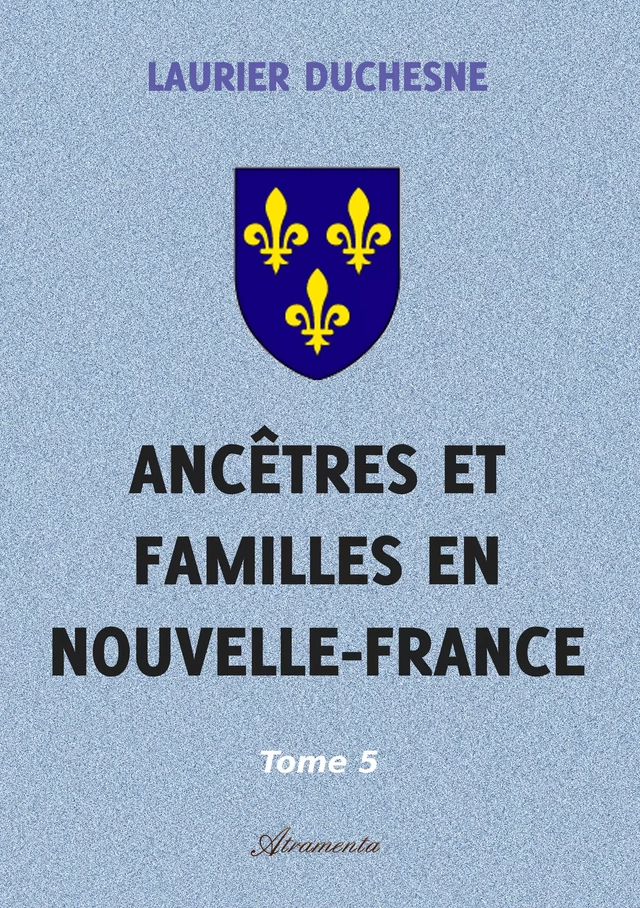 Ancêtres et familles en Nouvelle-France, Tome 5 - Laurier Duchesne - Atramenta