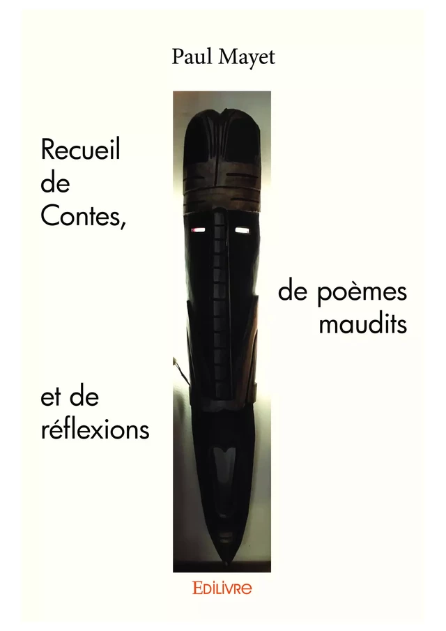 Recueil de Contes, de poèmes maudits et de réflexions - Paul Mayet - Editions Edilivre